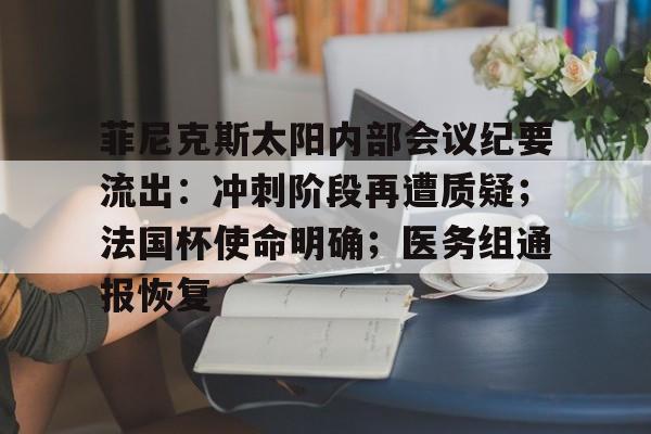 kaiyun-菲尼克斯太阳内部会议纪要流出：冲刺阶段再遭质疑；法国杯使命明确；医务组通报恢复的简单介绍